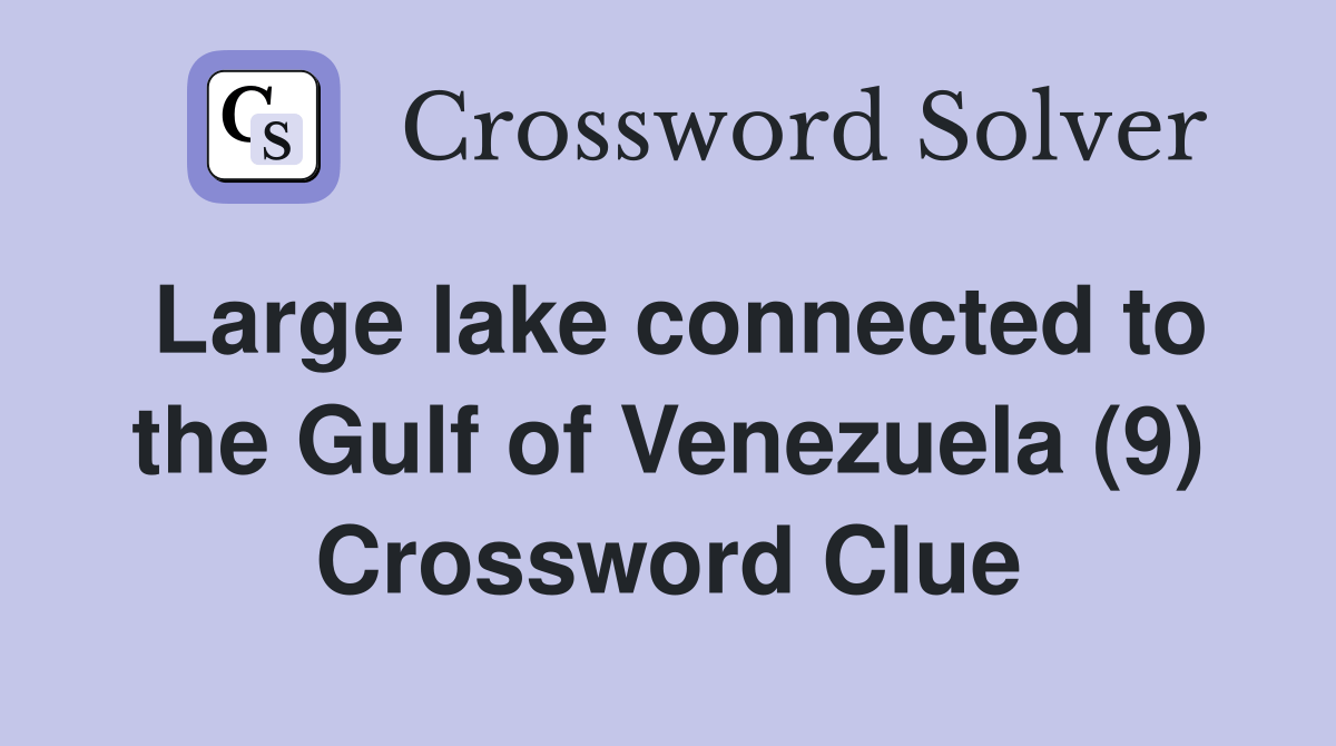 Large lake connected to the Gulf of Venezuela (9) Crossword Clue